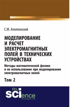 Моделирование и расчёт электромагнитных полей в технических устройствах. Т. II. Практическое освоение теории электромагнитного поля. (Аспирантура, Бакалавриат, Магистратура). Монография.
