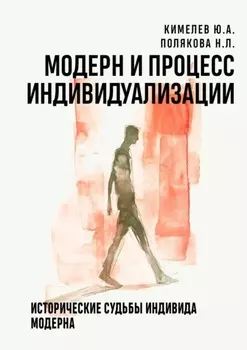 Модерн и процесс индивидуализации. Исторические судьбы индивида модерна