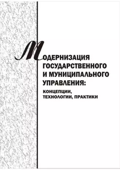 Модернизация государственного и муниципального управления: концепции, технологии, практики. Сборник научных трудов