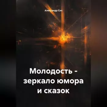 Молодость – зеркало юмора и сказок