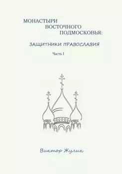Монастыри восточного Подмосковья: защитники православия. Часть I