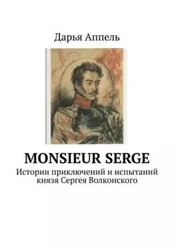 Monsieur Serge. Истории приключений и испытаний князя Сергея Волконского