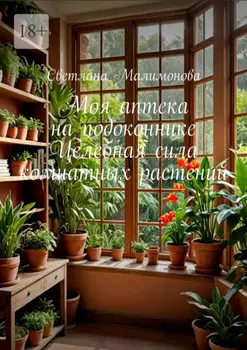 Моя аптека на подоконнике. Целебная сила комнатных растений