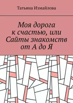 Моя дорога к счастью, или Сайты знакомств от А до Я