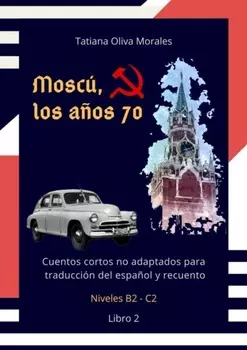 Mosc?, los a?os 70. Cuentos cortos no adaptados para traducci?n del espa?ol y recuento. Niveles B2—C2. Libro 2