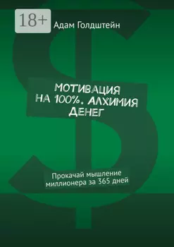Мотивация на 100% . Алхимия денег. Прокачай мышление миллионера за 365 дней