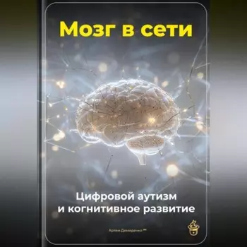 Мозг в сети: Цифровой аутизм и когнитивное развитие