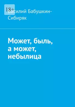 Может, быль, а может, небылица. Русские сказки