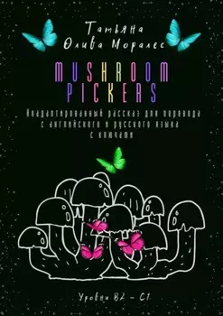 Mushroom pickers. Неадаптированный рассказ для перевода с английского и русского языка с ключами. Уровни В2 – С1
