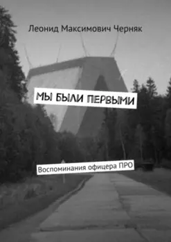 Мы были первыми. Воспоминания офицера ПРО