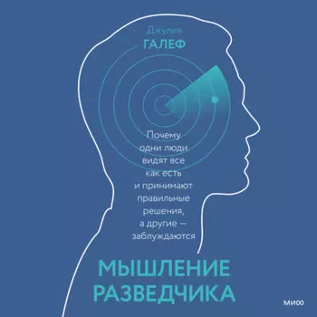 Мышление разведчика. Почему одни люди видят все как есть и принимают правильные решения, а другие – заблуждаются
