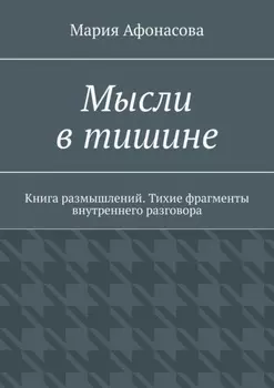 Мысли в тишине. Книга размышлений. Тихие фрагменты внутреннего разговора