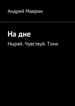 На дне. Ныряй. Чувствуй. Тони
