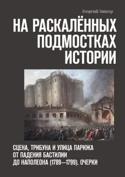 На раскалённых подмостках истории. Сцена, трибуна и улица Парижа от падения Бастилии до Наполеона (1789—1799). Очерки