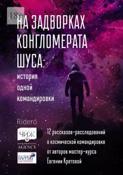 На задворках конгломерата Шуса: история одной командировки. 12 рассказов-расследований о космической командировке от авторов мастер-курса Евгении Кретовой