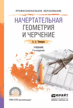 Начертательная геометрия и черчение 7-е изд., испр. и доп. Учебник для СПО