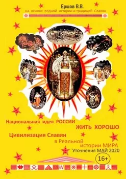 Национальная идея России – «ЖИТЬ ХОРОШО». Цивилизация славян в Реальной истории мира. Уточнения. Май 2020