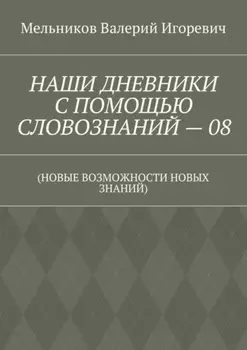 НАШИ ДНЕВНИКИ С ПОМОЩЬЮ СЛОВОЗНАНИЙ – 08. (НОВЫЕ ВОЗМОЖНОСТИ НОВЫХ ЗНАНИЙ)