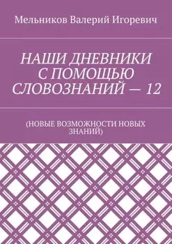 НАШИ ДНЕВНИКИ С ПОМОЩЬЮ СЛОВОЗНАНИЙ – 12. (НОВЫЕ ВОЗМОЖНОСТИ НОВЫХ ЗНАНИЙ)