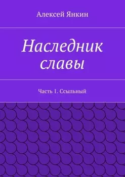 Наследник славы. Часть 1. Ссыльный