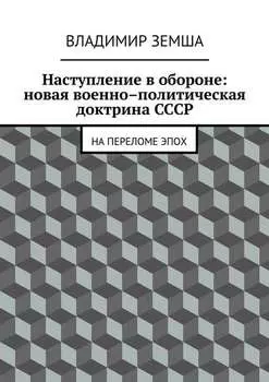 Наступление в обороне: Новая военно–политическая доктрина СССР. На переломе эпоx