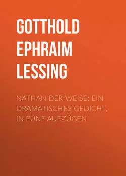 Nathan der Weise: Ein Dramatisches Gedicht, in f?nf Aufz?gen