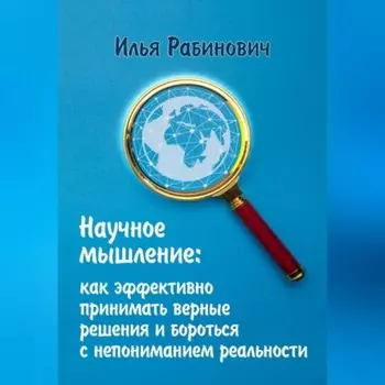 Научное мышление: как эффективно принимать верные решения и бороться с непониманием реальности