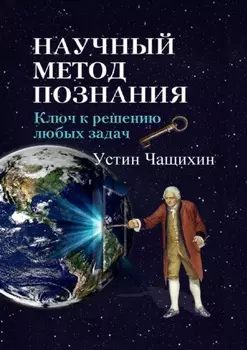 Научный метод познания. Ключ к решению любых задач