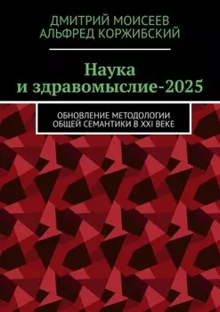 Наука и здравомыслие-2025. Обновление методологии общей семантики в XXI веке