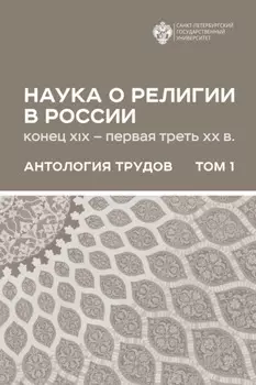 Наука о религии в России (конец XIX – первая треть ХХ в.). Антология трудов. В 2 томах Том 1