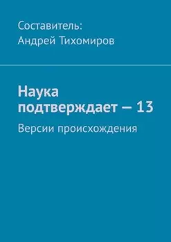 Наука подтверждает – 13. Версии происхождения
