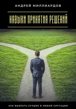 Навыки принятия решений. Как выбрать лучшее в любой ситуации