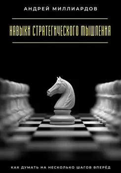Навыки стратегического мышления. Как думать на несколько шагов вперёд
