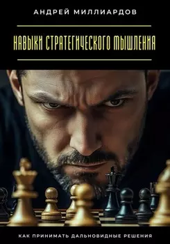 Навыки стратегического мышления. Как принимать дальновидные решения