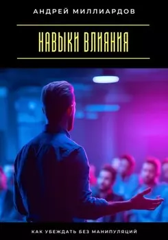 Навыки влияния. Как убеждать без манипуляций