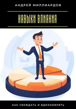 Навыки влияния. Как убеждать и вдохновлять