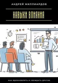 Навыки влияния. Как вдохновлять и убеждать других