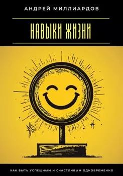 Навыки жизни. Как быть успешным и счастливым одновременно