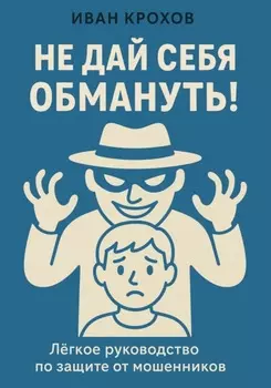 Не дай себя обмануть! Лёгкое руководство по защите от мошенников