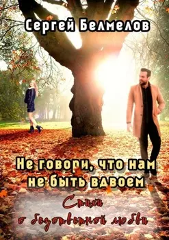 Не говори, что нам не быть вдвоем. Стихи о безответной любви