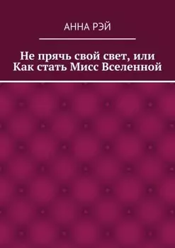 Не прячь свой свет, или Как стать Мисс Вселенной