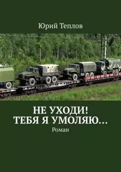 Не уходи! Тебя я умоляю… Роман