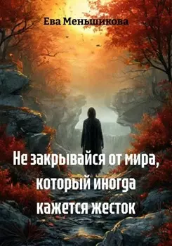 Не закрывайся от мира, который иногда кажется жесток