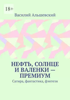 Нефть, солнце и валенки – премиум. Сатира, фантастика, фэнтези