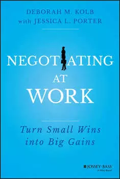 Negotiating at Work. Turn Small Wins into Big Gains