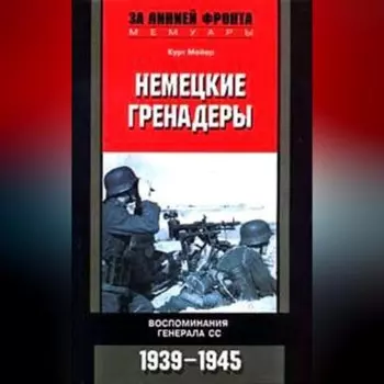 Немецкие гренадеры. Воспоминания генерала СС. 1939-1945