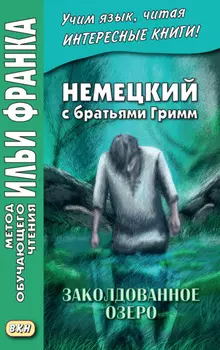 Немецкий с братьями Гримм. Заколдованное озеро. Ирландские сказки об эльфах = Jacob und Wilhelm Grimm. Der verzauberte See. Irische Elfenm?rchen