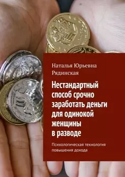 Нестандартный способ срочно заработать деньги для одинокой женщины в разводе. Психологическая технология повышения дохода