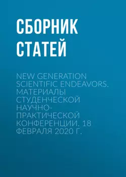 New Generation Scientific Endeavors. Материалы студенческой научно-практической конференции. 18 февраля 2020 г.
