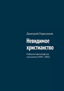 Невидимое христианство. Собрание философских сочинений (1998—2005)